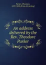 An address delivered by the Rev. Theodore Parker - Theodore Parker