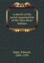 A sketch of the social organization of the Nass River Indians - Edward Sapir