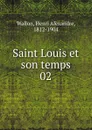 Saint Louis et son temps - Henri Alexandre Wallon