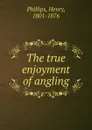 The true enjoyment of angling - Henry Phillips