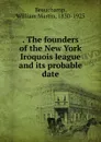 The founders of the New York Iroquois league and its probable date - William Martin Beauchamp