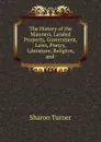 The History of the Manners, Landed Property, Government, Laws, Poetry, Literature, Religion, and - Sharon Turner