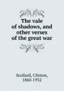 The vale of shadows. And other verses of the great war - Clinton Scollard