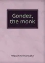 Gondez, the monk - W.H. Ireland