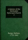 A history of the Methodist Episcopal Church - Nathan Bangs