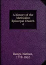 A history of the Methodist Episcopal Church - Nathan Bangs