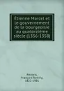 Etienne Marcel et le gouvernement de la bourgeoisie au quatorzieme siecle (1356-1358) - François Tommy Perrens