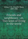 Friends and neighbours - Timothy Shay Arthur