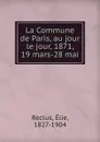 La Commune de Paris, au jour le jour, 1871, 19 mars-28 mai - Élie Reclus