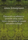 Opuscula academica - Johann Schweighäuser