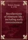 Recollections of itinerant life - George Brown