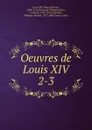 Oeuvres de Louis XIV - Louis XIV