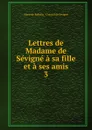 Lettres de Madame de Sevigne a sa fille et a ses amis - Marie de Rabutin-Chantal Sévigné