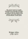 The present land-tax in India considered as a measure of finance, in order to show its effects on the government and the people of that country, and on the commerce of Great Britain. In three parts - John Briggs
