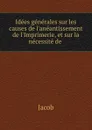 Idees generales sur les causes de l.aneantissement de l.Imprimerie, et sur la necessite de - Jacob