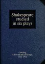 Shakespeare studied in six plays - Albert Stratford George Canning