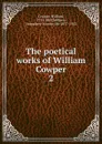 The poetical works of William Cowper - Cowper William