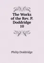The Works of the Rev. P. Doddridge - Doddridge Philip
