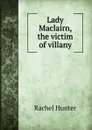Lady Maclairn, the victim of villany - Rachel Hunter
