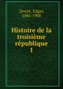 Histoire de la troisieme republique - Edgar Zevort