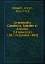 Le ministere Gambetta, histoire et doctrine (14 novembre 1881-26 janvier 1882) - Joseph Reinach