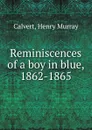 Reminiscences of a boy in blue, 1862-1865 - Henry Murray Calvert