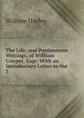 The Life, and Posthumous Writings, of William Cowper, Esqr - Hayley William