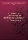 Chartes de communes et d.affranchissements en Bourgogne - Joseph François Garnier