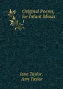 Original Poems, for Infant Minds - Jane Taylor