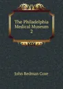 The Philadelphia Medical Museum - John Redman Coxe