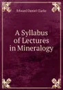 A Syllabus of Lectures in Mineralogy - Edward Daniel Clarke