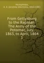 From Gettysburg to the Rapidan. The Army of the Potomac, July, 1863, to April, 1864 - Andrew Atkinson Humphreys