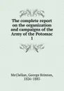 The complete report on the organization and campaigns of the Army of the Potomac - McClellan George Brinton