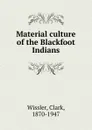 Material culture of the Blackfoot Indians - Wissler Clark