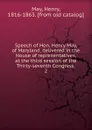 Speech of Hon. Henry May, of Maryland, delivered in the House of representatives, at the third session of the Thirty-seventh Congress - Henry May