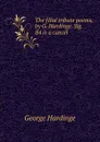 The filial tribute poems, by G. Hardinge. Sig. B4 is a cancel. - George Hardinge