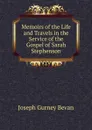 Memoirs of the Life and Travels in the Service of the Gospel of Sarah Stephenson - Joseph Gurney Bevan