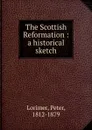 The Scottish Reformation - Peter Lorimer