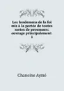 Les fondemens de la foi mis a la portee de toutes sortes de personnes - Chanoine Aymé