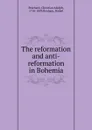 The reformation and anti-reformation in Bohemia - Christian Adolph Pescheck