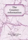 The Counter-reformation - Adolphus William Ward