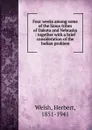 Four weeks among some of the Sioux tribes of Dakota and Nebraska - Herbert Welsh