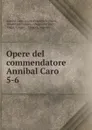 Opere del commendatore Annibal Caro - Annibal Caro