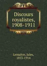 Discours royalistes, 1908-1911 - Jules Lemaitre