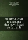 An introduction to dogmatic theology - Revere Franklin Weidner