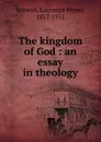 The kingdom of God - Laurence Henry Schwab