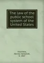 The law of the public school system of the United States - Harvey Cortlandt Voorhees