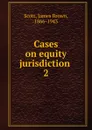Cases on equity jurisdiction - James Brown Scott