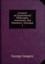 Lectures on Experimental Philosophy, Astronomy, and Chemistry - George Gregory