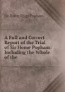 A Full and Correct Report of the Trial of Sir Home Popham - Home Riggs Popham